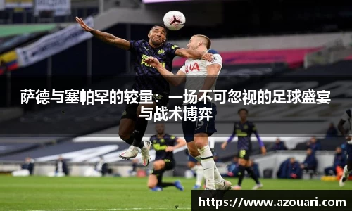 萨德与塞帕罕的较量：一场不可忽视的足球盛宴与战术博弈
