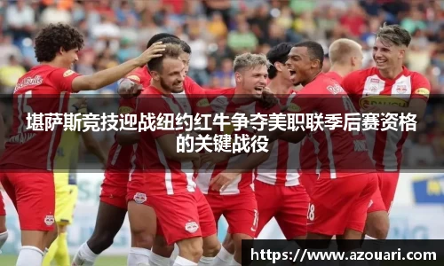 堪萨斯竞技迎战纽约红牛争夺美职联季后赛资格的关键战役