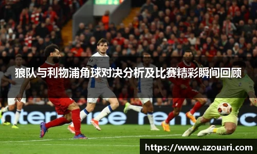 狼队与利物浦角球对决分析及比赛精彩瞬间回顾